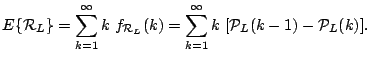 $\displaystyle E\{\mathcal{R}_L\}
 = \sum_{k=1}^{\infty} k&nbsp; f_{\mathcal{R}_L}(k)
 = \sum_{k=1}^{\infty}k&nbsp; [\mathcal{P}_{L}(k-1)-\mathcal{P}_{L}(k)].$