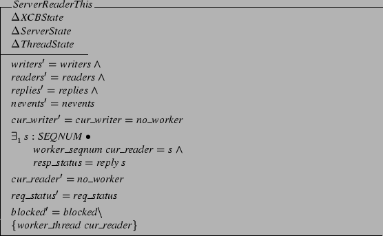\begin{schema}{ServerReaderThis}
\Delta XCBState \\
\Delta ServerState \\
\...
... blocked' = blocked \setminus \\
\{ worker\_thread&nbsp;cur\_reader \}
\end{schema}