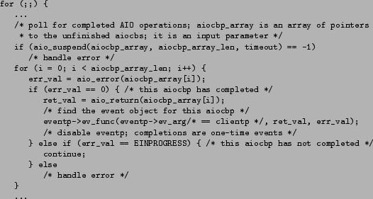 \begin{figure*}\footnotesize\begin{verbatim}for (;;) {
...
/* poll for compl...
...ted */
continue;
} else
/* handle error */
}
...\end{verbatim}\end{figure*}