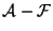 $ \mathcal{A} - \mathcal{F} $