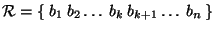 $ \mathcal{R} = \left\{&nbsp;b_{1}&nbsp;b_{2}\ldots&nbsp;b_{k}&nbsp;b_{k+1}\ldots&nbsp;b_{n}&nbsp;\right\} $