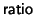 $ {\sf ratio}$